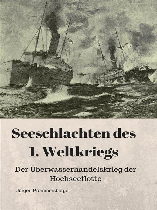 Title details for Seeschlachten des 1. Weltkriegs--Der Überwasserhandelskrieg der Hochseeflotte by Jürgen Prommersberger - Available